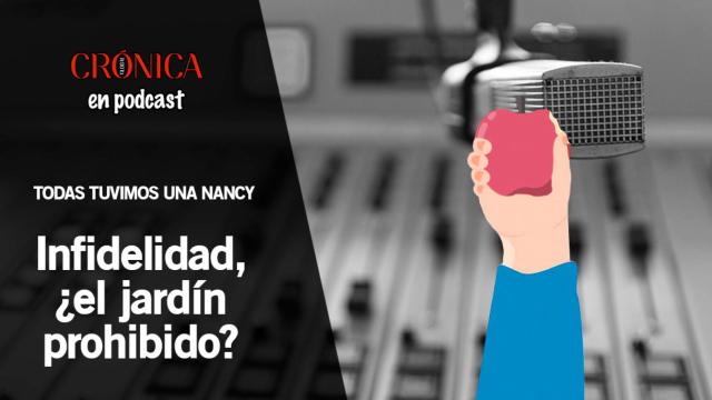 Podcast | 'Todas tuvimos una Nancy: la infidelidad, ¿el jardín prohibido? / CG
