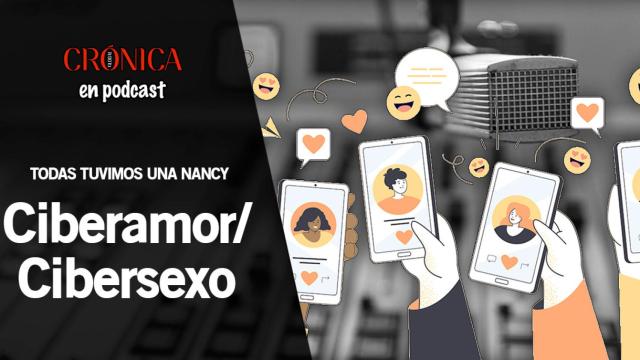 Podcast | 'Todas tuvimos una Nancy: Ciberamor/Cibersexo'