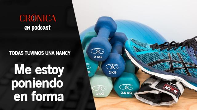 Podcast Todas tuvimos una Nancy - Me estoy poniendo en forma