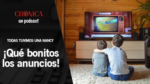 Podcast - Todas tuvimos una Nancy: ¡Qué bonitos los anuncios!